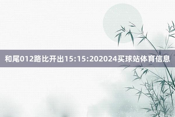 和尾012路比开出15:15:202024买球站体育信息