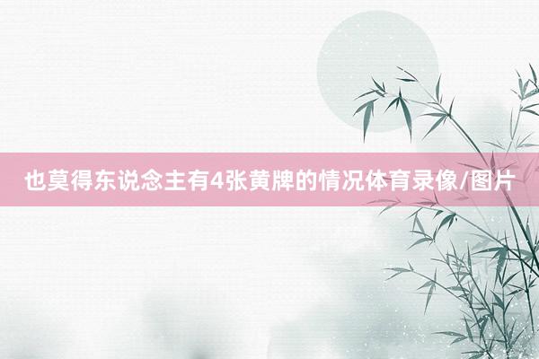 也莫得东说念主有4张黄牌的情况体育录像/图片