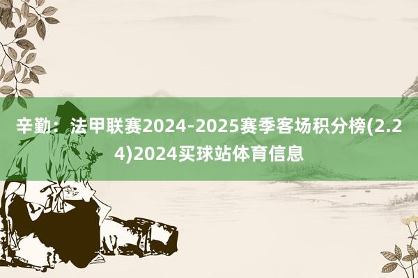 辛勤：法甲联赛2024-2025赛季客场积分榜(2.24)2024买球站体育信息