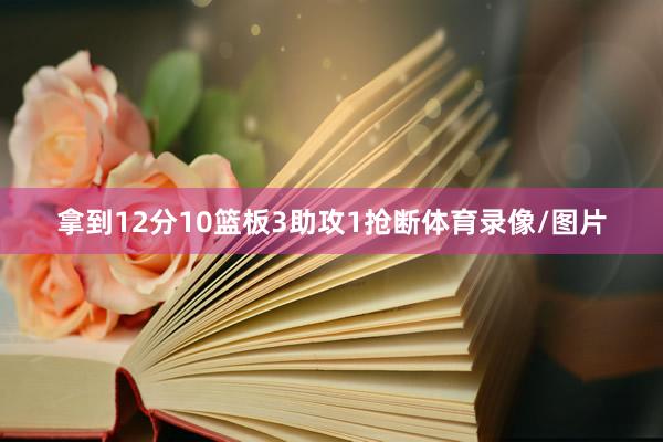 拿到12分10篮板3助攻1抢断体育录像/图片