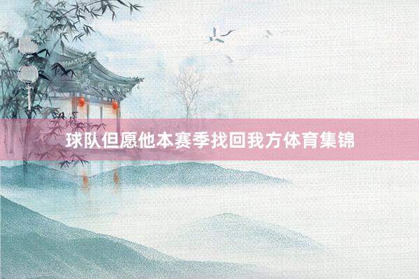 球队但愿他本赛季找回我方体育集锦