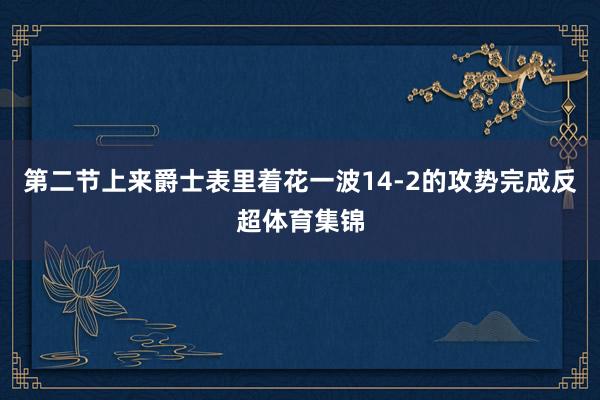 第二节上来爵士表里着花一波14-2的攻势完成反超体育集锦