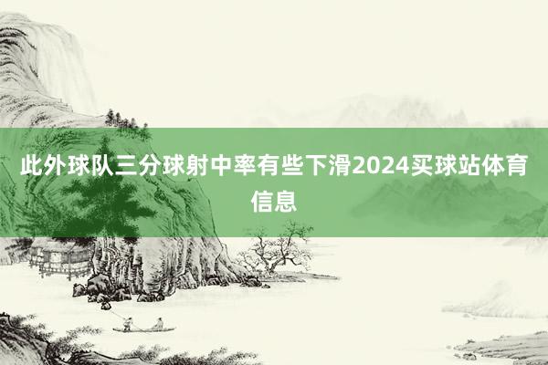 此外球队三分球射中率有些下滑2024买球站体育信息