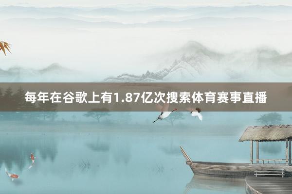 每年在谷歌上有1.87亿次搜索体育赛事直播