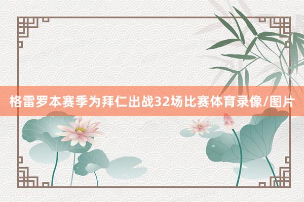 格雷罗本赛季为拜仁出战32场比赛体育录像/图片