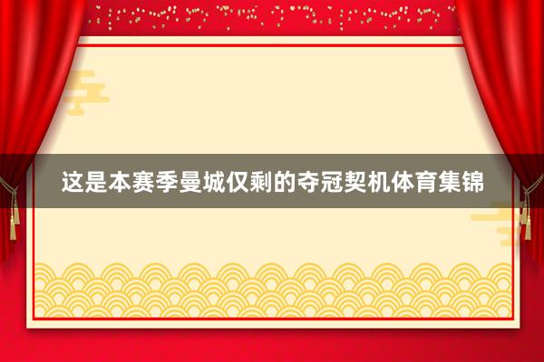 这是本赛季曼城仅剩的夺冠契机体育集锦