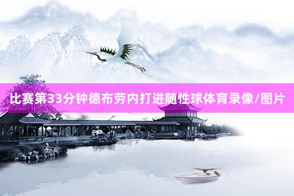 比赛第33分钟德布劳内打进随性球体育录像/图片