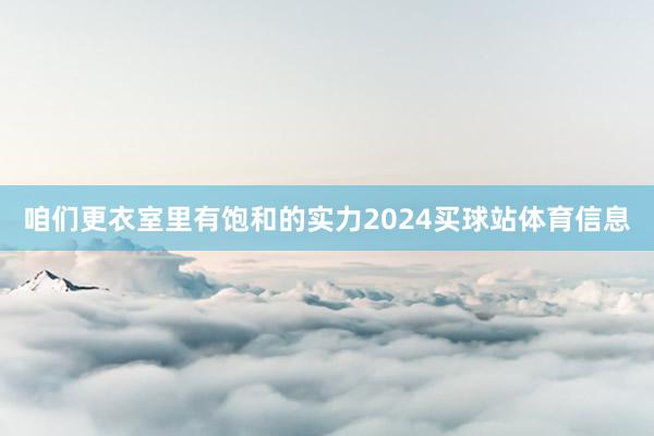 咱们更衣室里有饱和的实力2024买球站体育信息