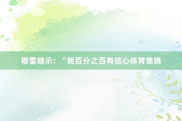 穆雷暗示：“我百分之百有信心体育集锦