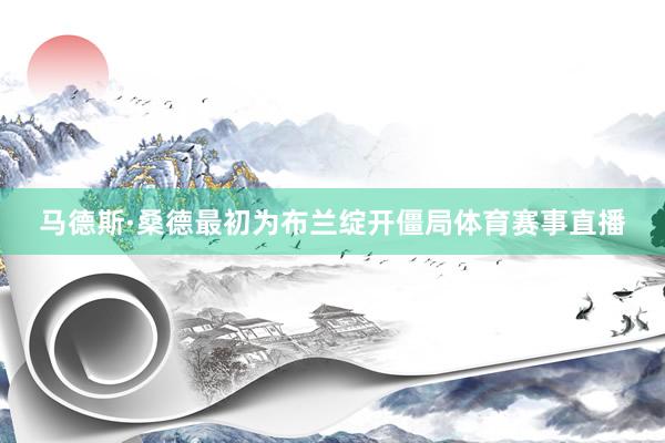 马德斯·桑德最初为布兰绽开僵局体育赛事直播