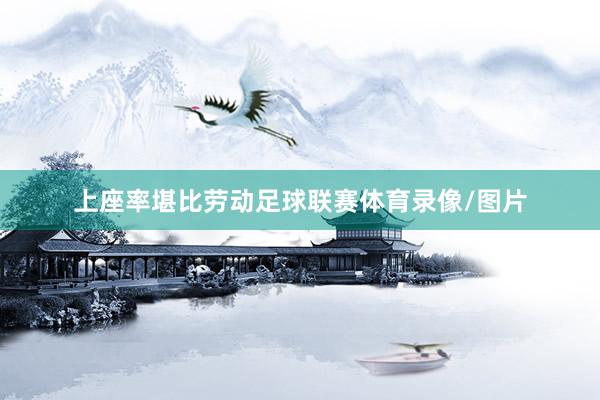 上座率堪比劳动足球联赛体育录像/图片