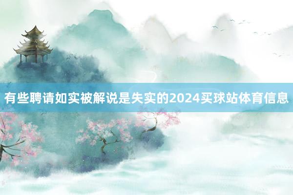 有些聘请如实被解说是失实的2024买球站体育信息