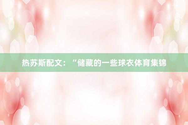 热苏斯配文：“储藏的一些球衣体育集锦