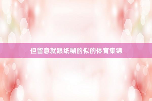 但留意就跟纸糊的似的体育集锦