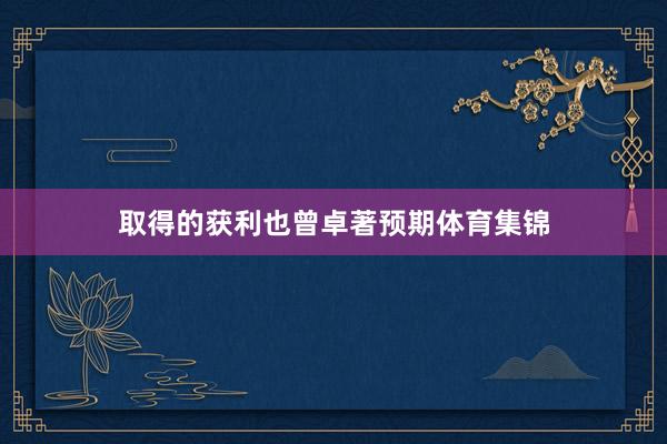 取得的获利也曾卓著预期体育集锦