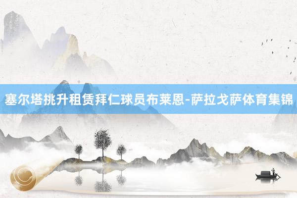 塞尔塔挑升租赁拜仁球员布莱恩-萨拉戈萨体育集锦