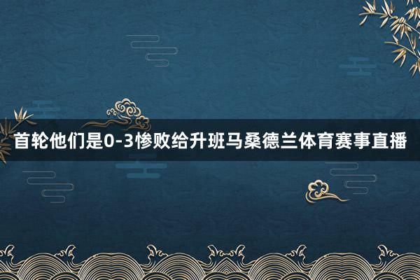 首轮他们是0-3惨败给升班马桑德兰体育赛事直播