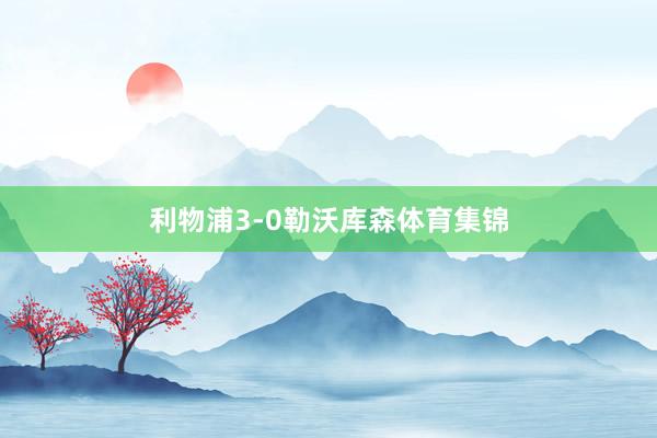 利物浦3-0勒沃库森体育集锦