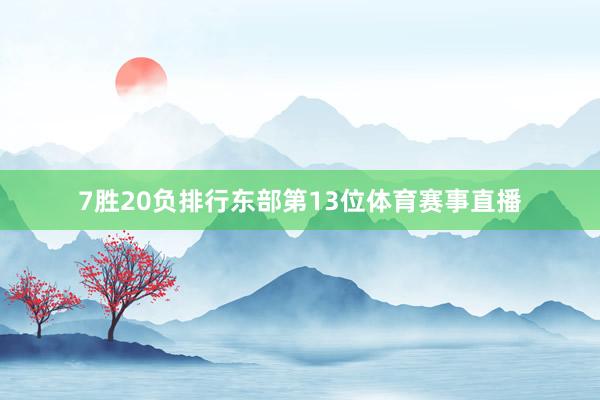 7胜20负排行东部第13位体育赛事直播