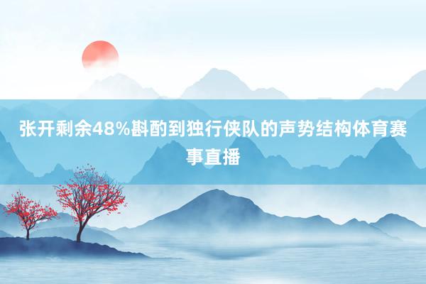 张开剩余48%斟酌到独行侠队的声势结构体育赛事直播