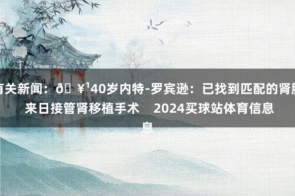 有关新闻：🥹40岁内特-罗宾逊：已找到匹配的肾脏 来日接管肾移植手术    2024买球站体育信息