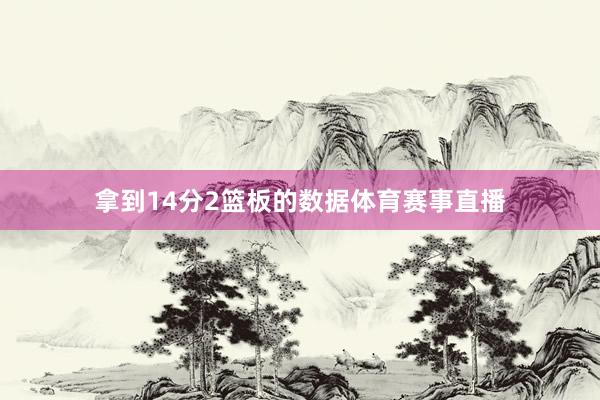 拿到14分2篮板的数据体育赛事直播