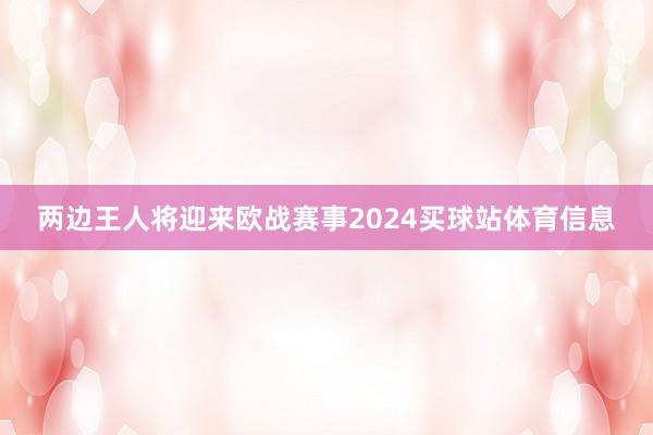 两边王人将迎来欧战赛事2024买球站体育信息