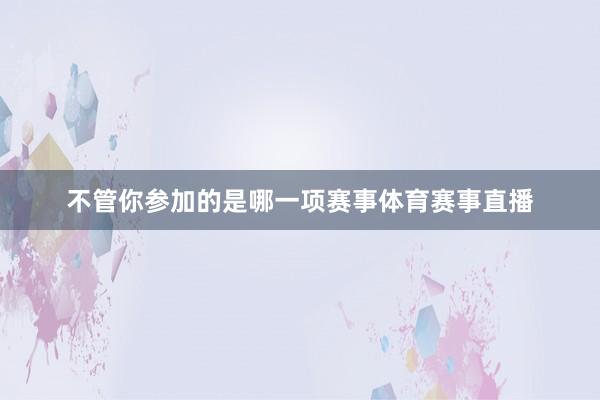 不管你参加的是哪一项赛事体育赛事直播