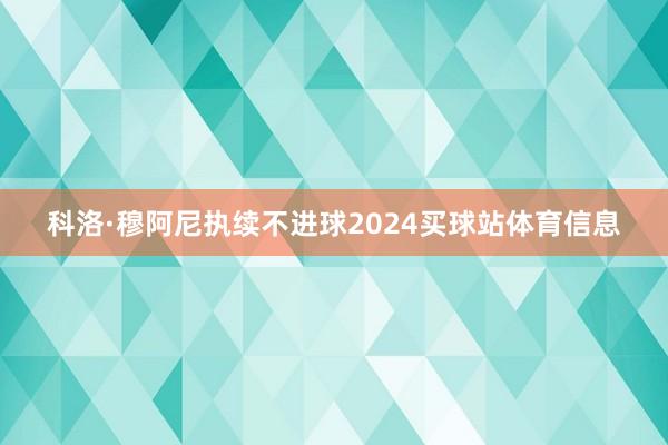 科洛·穆阿尼执续不进球2024买球站体育信息